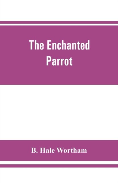 Cover for B Hale Wortham · The enchanted parrot (Paperback Bog) (2019)
