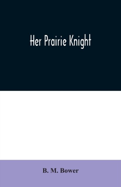 Her Prairie Knight - B M Bower - Kirjat - Alpha Edition - 9789354020254 - torstai 25. kesäkuuta 2020