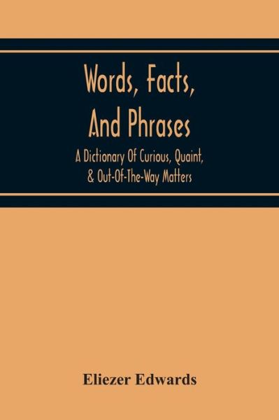 Cover for Eliezer Edwards · Words, Facts, And Phrases; A Dictionary Of Curious, Quaint, &amp; Out-Of-The-Way Matters (Paperback Book) (2020)