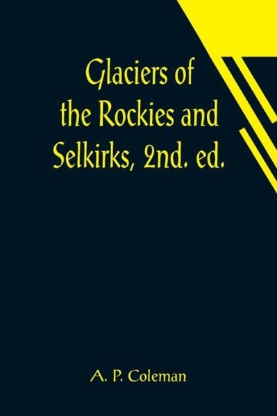 Cover for A P Coleman · Glaciers of the Rockies and Selkirks, 2nd. ed.; With Notes on Five Great Glaciers of the Canadian National Parks (Pocketbok) (2021)