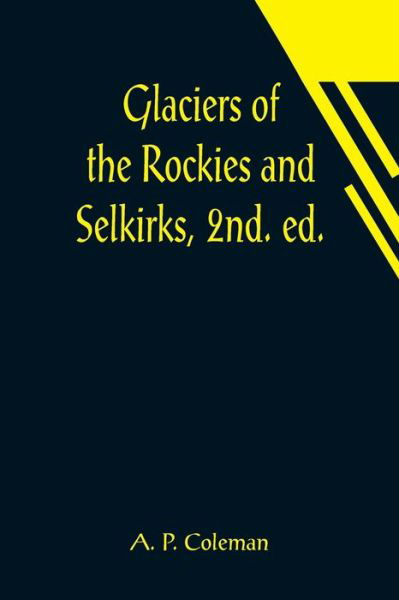 Cover for A P Coleman · Glaciers of the Rockies and Selkirks, 2nd. ed.; With Notes on Five Great Glaciers of the Canadian National Parks (Paperback Book) (2021)