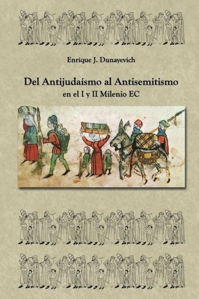 Cover for Enrique J Dunayevich · Del Antijudaísmo Al Antisemitismo en El I Y II Milenio E.c: Historia Judia No Tradicional. (Paperback Book) [Spanish, 1 edition] (2014)