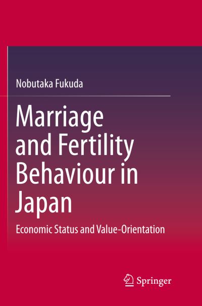 Cover for Nobutaka Fukuda · Marriage and Fertility Behaviour in Japan: Economic Status and Value-Orientation (Paperback Book) [Softcover reprint of the original 1st ed. 2016 edition] (2018)