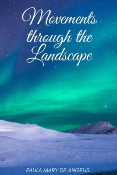 Movements through the Landscape - De Angelis Paula Mary De Angelis - Books - Independently published - 9798437622254 - March 22, 2022