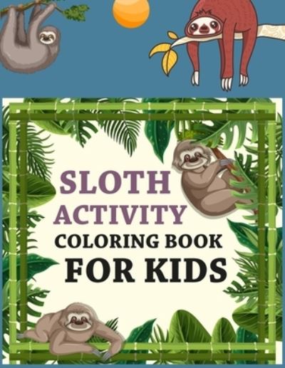 Cover for Motaleb Press · Sloth Activity Coloring Book For Kids: Sloth Coloring Book For Kids Ages 4-12 (Paperback Book) (2021)