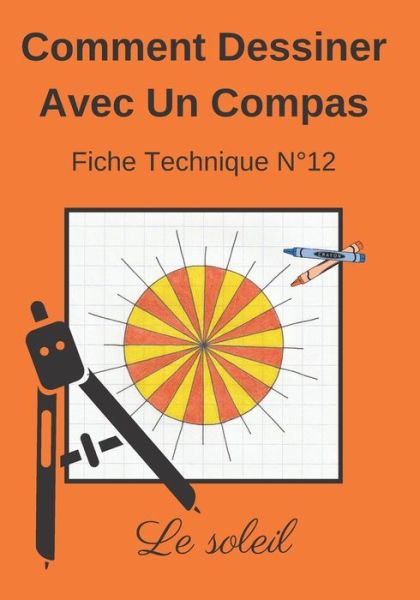 Cover for Dessin Au Compas Angelique Editions · Comment Dessiner Avec Un Compas Fiche Technique N Degrees12 Le soleil: Apprendre a Dessiner Pour Enfants de 6 ans Dessin Au Compas Cahier d'activites geometriques, artistiques et manuelles. (Paperback Book) (2020)