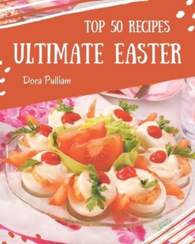 Cover for Dora Pulliam · Top 50 Ultimate Easter Recipes (Paperback Book) (2020)