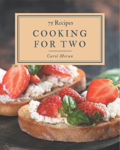 75 Cooking for Two Recipes - Carol Moran - Kirjat - Independently Published - 9798580067254 - perjantai 11. joulukuuta 2020