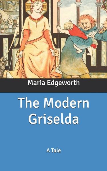 The Modern Griselda - Maria Edgeworth - Books - Independently Published - 9798630560254 - April 1, 2020