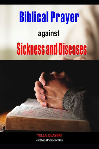 Biblical Prayer against Sickness and Diseases - Tella Olayeri - Books - Independently Published - 9798644503254 - May 9, 2020