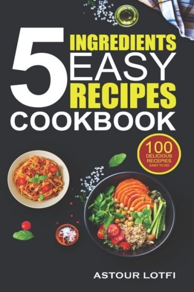 Cover for Lotfi Astour · 5 Ingredients Easy Recipes Cookbook (Paperback Bog) (2020)