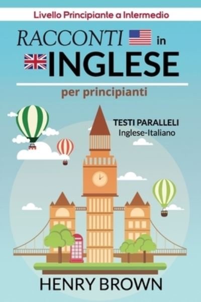 Cover for Henry Brown · Racconti in Inglese per Principianti, Testi Paralleli Inglese-Italiano (Paperback Book) (2021)