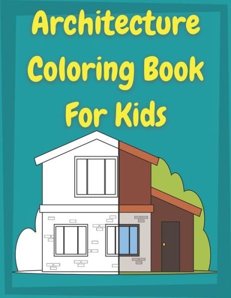 Cover for Posele Publishing · Architecture Coloring Book for Kids: Houses Coloring Book For preschool Toddlers and Kids ages 4-8 &amp;#9474; This book is perfect for kids who love architecture, houses, buildings, homes, design, structures... (Taschenbuch) (2021)
