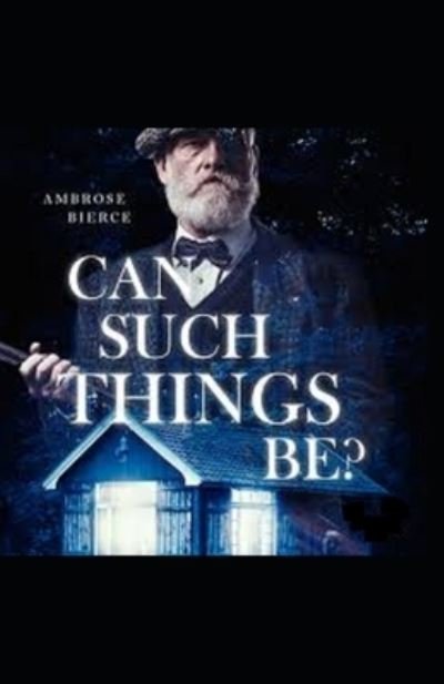 Can Such Things Be? Illustrated - Ambrose Bierce - Bücher - Independently Published - 9798738385254 - 15. April 2021
