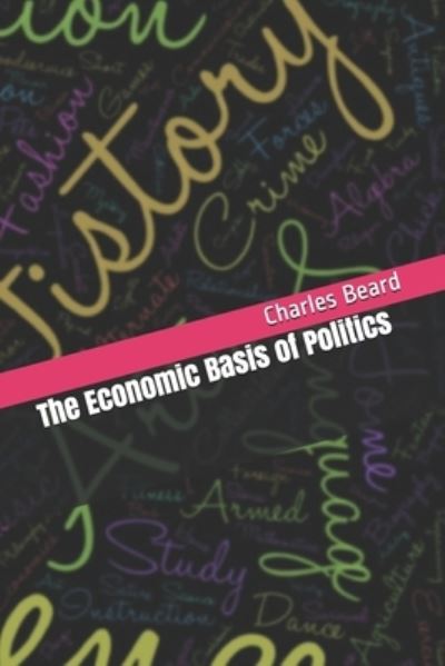 The Economic Basis of Politics - Charles a Beard - Książki - Independently Published - 9798745509254 - 28 kwietnia 2021