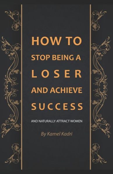 Cover for Kamel Kadri · How to stop being a loser and achieve Success: And naturally attract women (Paperback Book) (2021)