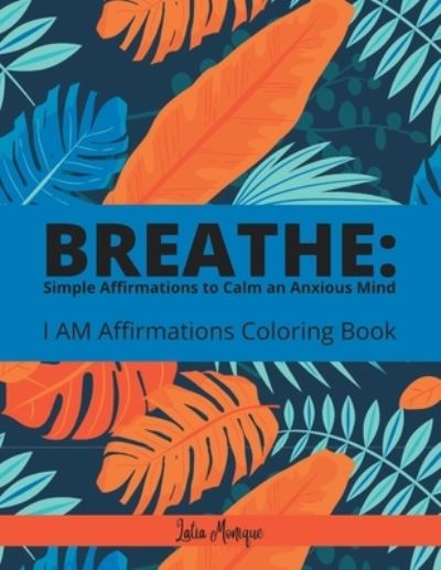 Cover for Latia Monique · Breathe: Simple Affirmations to Calm an Anxious Mind: I AM Affirmation Coloring Book (Paperback Book) (2022)