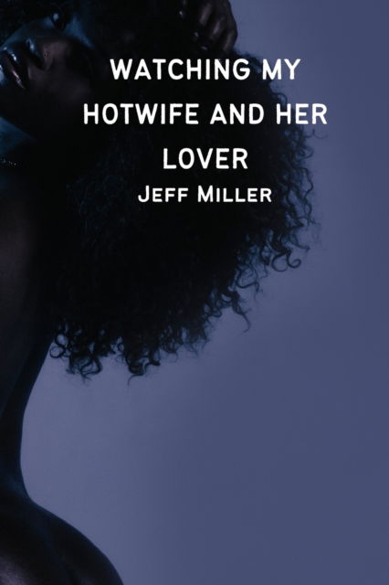 Cover for Jeff Miller · Watching My Hotwife And Her Lover: A BBC Cuckold Humiliation (Pocketbok) (2022)