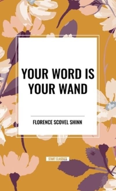 Your Word Is Your Wand - Florence Scovel Shinn - Książki - Start Classics - 9798880925254 - 26 marca 2024