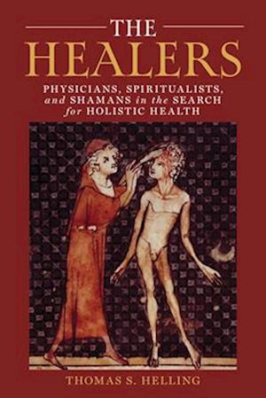 Cover for Thomas S Helling · The Healers: Physicians, Spiritualists, and Shamans in the Search for Holistic Health (Hardcover Book) (2025)