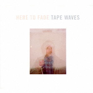 Cover for Tape Waves · Here to Fade (CD) [Japan Import edition] (2017)