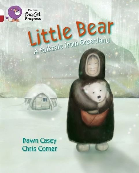 Cover for Dawn Casey · Little Bear: A folktale from Greenland: Band 10 White / Band 14 Ruby - Collins Big Cat Progress (Paperback Book) (2014)
