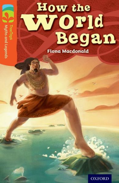 Oxford Reading Tree TreeTops Myths and Legends: Level 13: How The World Began - Oxford Reading Tree TreeTops Myths and Legends - Fiona Macdonald - Books - Oxford University Press - 9780198446255 - January 9, 2014