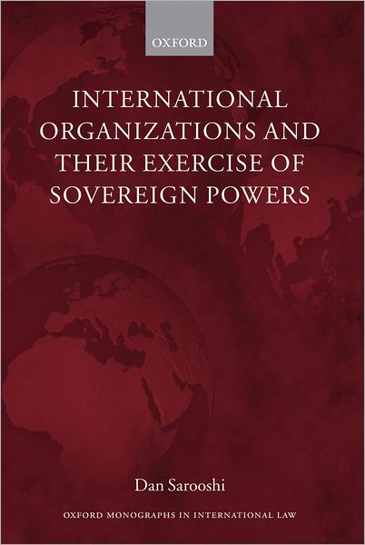 Cover for Sarooshi, Dan (, Professor of Public International Law, University of Oxford) · International Organizations and their Exercise of Sovereign Powers - Oxford Monographs in International Law (Hardcover Book) (2005)