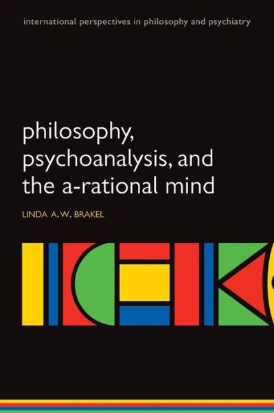 Cover for Linda A W Brakel · Philosophy, Psychoanalysis and the A-rational Mind - International Perspectives in Philosophy &amp; Psychiatry (Paperback Book) (2009)