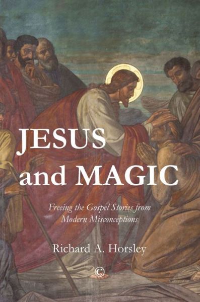 Cover for Richard A. Horsley · Jesus and Magic: Freeing the Gospel Stories from Modern Misconceptions (Paperback Book) (2015)