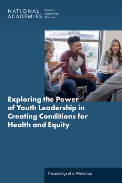 Cover for National Academies of Sciences, Engineering, and Medicine · Exploring the Power of Youth Leadership in Creating Conditions for Health and Equity (Book) (2024)