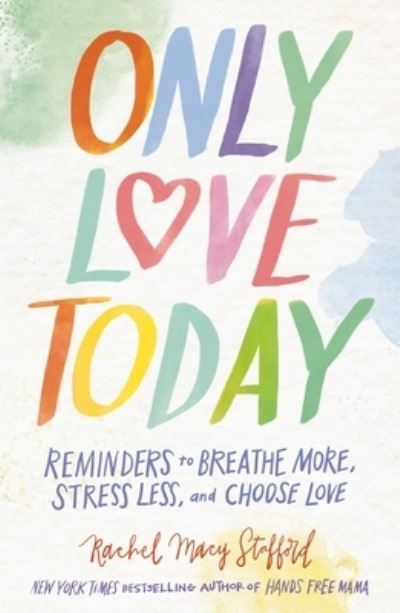 Cover for Rachel Macy Stafford · Only Love Today Signature Edition: Reminders to Breathe More, Stress Less, and Choose Love (Hardcover Book) (2017)