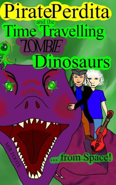 Cover for Mir Foote · Pirate Perdita and the Time Travelling Zombie Dinosaurs...from Space! (Hardcover Book) (2018)