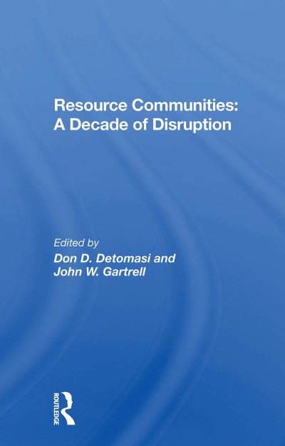Resource Communities: A Decade Of Disruption - Don D Detomasi - Books - Taylor & Francis Ltd - 9780367301255 - May 31, 2024
