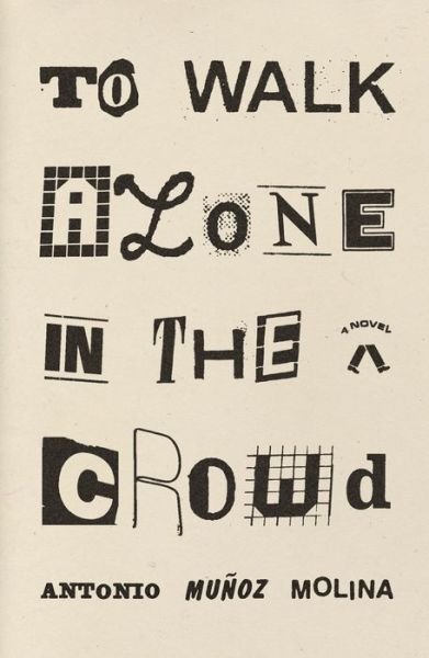 Cover for Antonio Munoz Molina · To Walk Alone in the Crowd: A Novel (Hardcover Book) (2021)