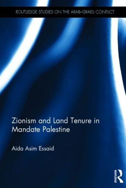 Cover for Aida Essaid · Zionism and Land Tenure in Mandate Palestine - Routledge Studies on the Arab-Israeli Conflict (Innbunden bok) (2013)