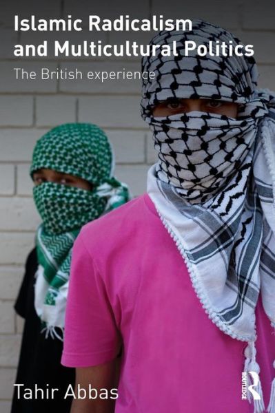 Cover for Abbas, Tahir (Leiden University College, Netherlands) · Islamic Radicalism and Multicultural Politics: The British Experience (Paperback Book) (2011)