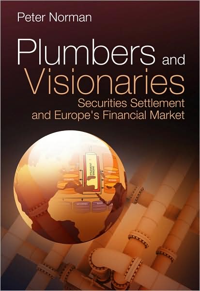 Cover for Norman, Peter (Euroclear) · Plumbers and Visionaries: Securities Settlement and Europe's Financial Market - The Wiley Finance Series (Hardcover Book) (2008)