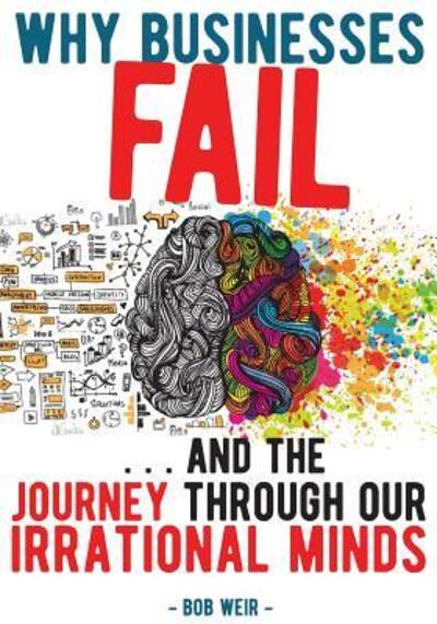 Why Businesses Fail : ... and the journey through our irrational minds - Bob Weir - Kirjat - Pinpoint Business - 9780473442255 - sunnuntai 16. syyskuuta 2018