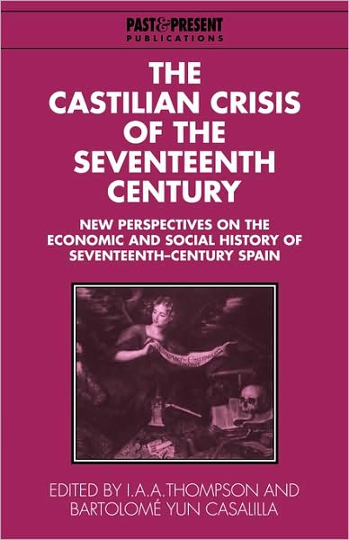 The Castilian Crisis of the Seventeenth Century: New Perspectives on the Economic and Social History of Seventeenth-Century Spain - Past and Present Publications - I a a Thompson - Bøger - Cambridge University Press - 9780521105255 - 19. marts 2009