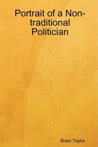 Portrait of a Non-traditional Politician - Brian Taylor - Kirjat - Brian Taylor - 9780578015255 - keskiviikko 11. maaliskuuta 2009