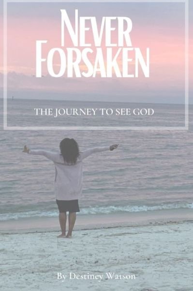 Cover for Destiney Watson · Never Forsaken The Journey to See God (Paperback Bog) (2021)