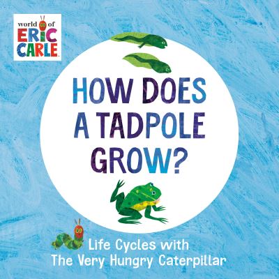 Cover for Eric Carle · How Does a Tadpole Grow?: Life Cycles with The Very Hungry Caterpillar - The World of Eric Carle (Kartongbok) (2022)