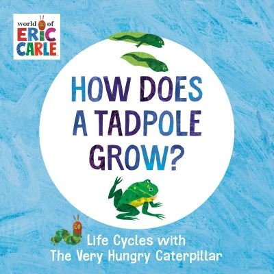 Cover for Eric Carle · How Does a Tadpole Grow?: Life Cycles with The Very Hungry Caterpillar - The World of Eric Carle (Board book) (2022)
