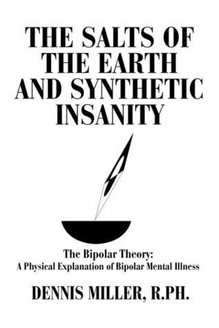 Cover for Dennis Miller · The Salts of the Earth and Synthetic Insanity: the Bipolar Theory: a Physical Explanation of Bipolar Mental Illness (Hardcover Book) (2004)