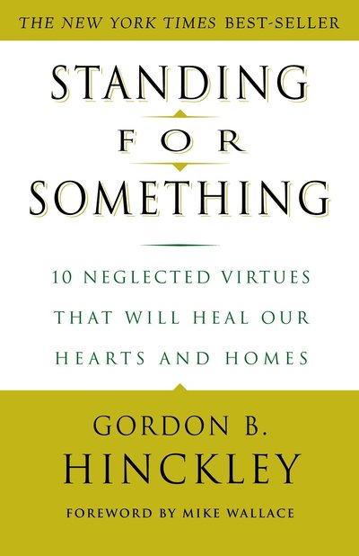 Cover for Gordon B. Hinckley · Standing for Something: 10 Neglected Virtues That Will Heal Our Hearts and Homes (Paperback Book) (2001)