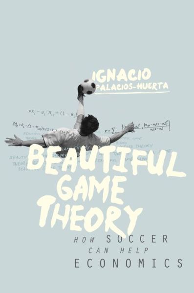 Cover for Ignacio Palacios-Huerta · Beautiful Game Theory: How Soccer Can Help Economics (Paperback Book) (2016)