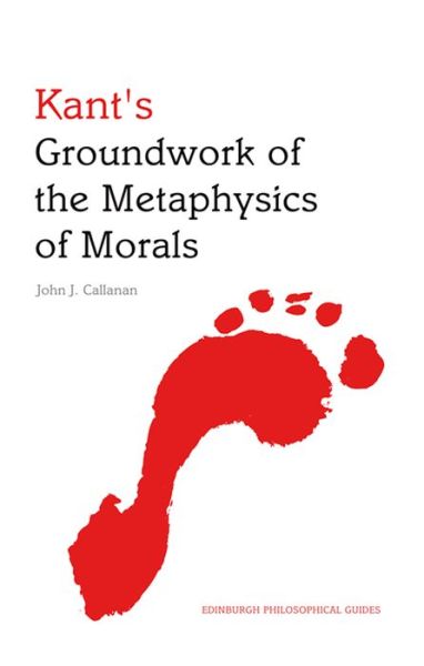 Cover for John Callanan · Kant's Groundwork of the Metaphysics of Morals - An Edinburgh Philosophical Guide (N/A) (2013)