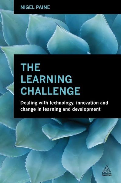 The Learning Challenge: Dealing with Technology, Innovation and Change in Learning and Development - Nigel Paine - Books - Kogan Page Ltd - 9780749471255 - August 3, 2014
