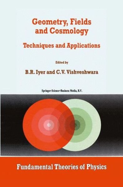 Cover for B R Iyer · Geometry, Fields and Cosmology: Techniques and Applications - Fundamental Theories of Physics (Gebundenes Buch) [1997 edition] (1997)